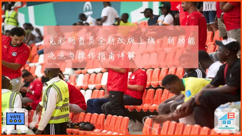 竟彩网首页全新改版上线，新功能亮点与操作指南详解