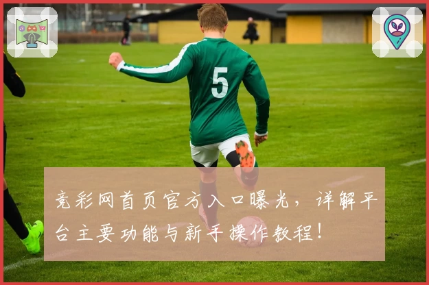 竞彩网首页官方入口曝光，详解平台主要功能与新手操作教程！