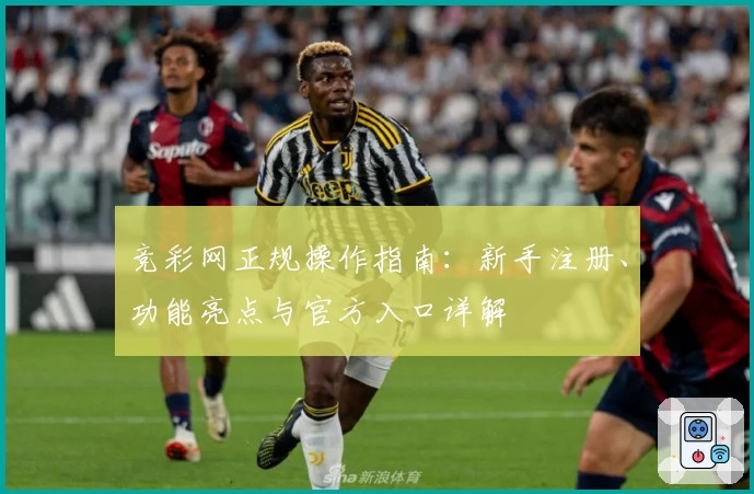 竞彩网正规操作指南：新手注册、功能亮点与官方入口详解