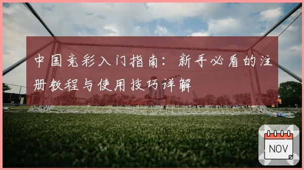中国竞彩入门指南：新手必看的注册教程与使用技巧详解