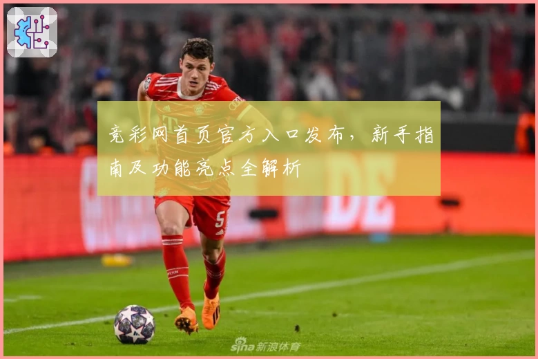 竞彩网首页官方入口发布，新手指南及功能亮点全解析