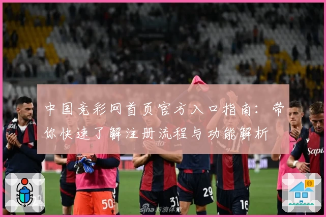 中国竞彩网首页官方入口指南：带你快速了解注册流程与功能解析